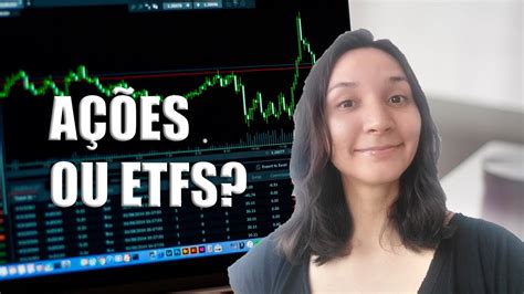 Etfs Ou Ações Qual é O Melhor Investimento Youtube