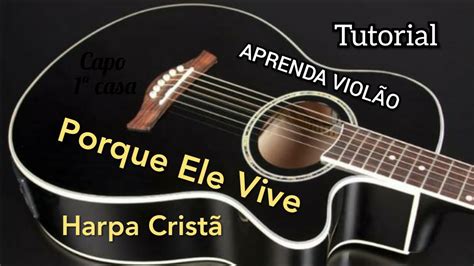 PORQUE ELE VIVE Como Tocar no Violão Hino da Harpa Cristã 545