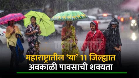 मोठी बातमी महाराष्ट्रातील ‘या 11 जिल्ह्यात अवकाळी पावसाची शक्यता हवामान खात्याचा नवीन अंदाज