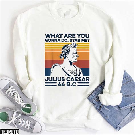 What Are You Gonna Do Stab Me Julius Caesar 44 Bc Vintage Retro Unisex