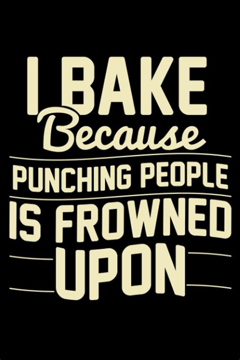 I Bake Because Punching People Is Frowned Upon Funny Baking Themed Blank Lined Journal Notebook