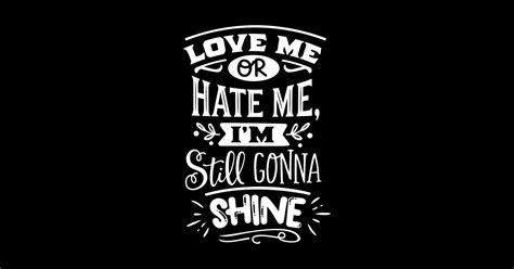 Love Me Or Hate Me I M Still Gonna Shine Positive Sticker TeePublic