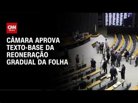 C Mara Aprova Texto Base De Projeto Da Reonera O Gradual Da Folha De