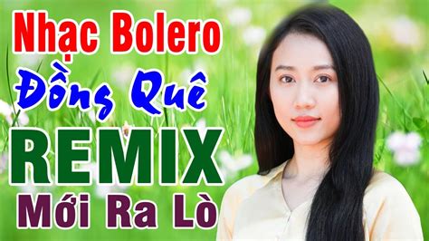 Tốp 20 Bài NHẠC SỐNG 2023 BOLERO Remix Bất Hủ Ca Nhạc Đồng Quê Bolero