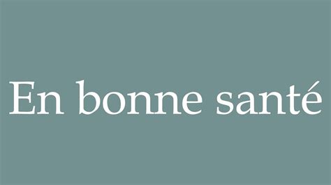 How To Pronounce En Bonne Santé In Good Health Correctly In