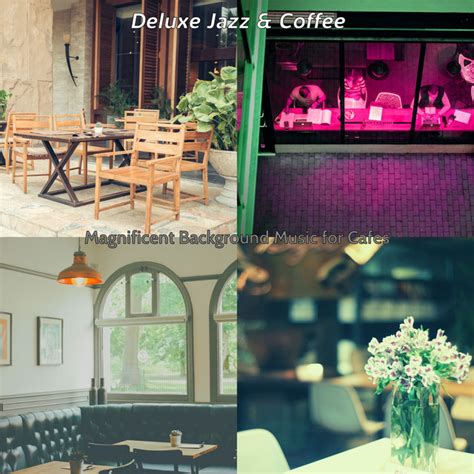 Magnificent Background Music For Cafes Album By Deluxe Jazz And Coffee