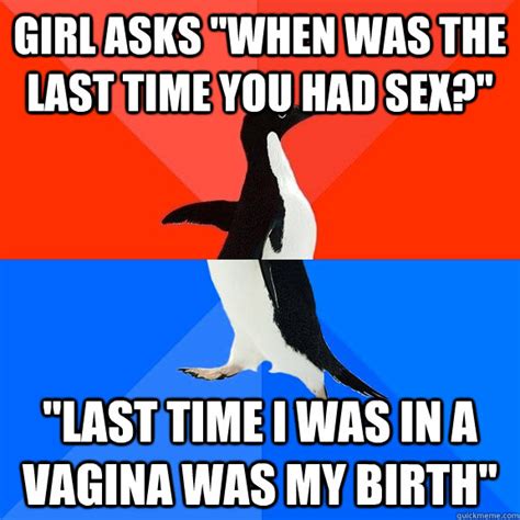 Girl Asks When Was The Last Time You Had Sex Last Time I Was In A