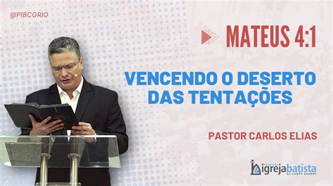 Vencendo O Deserto Das Tentações Mateus 4 1 Pr Carlos Elias