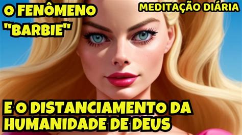 O Fen Meno Barbie E A Humanidade Cada Vez Mais Longe De Deus Youtube