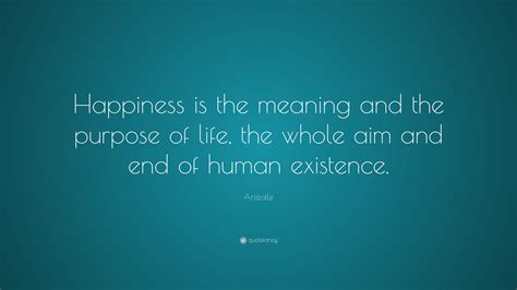 Aristotle Quote Happiness Is The Meaning And The Purpose Of Life The