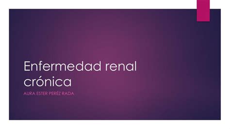 Enfermedad Renal Crónica Aura Ester Peréz Rada Udocz