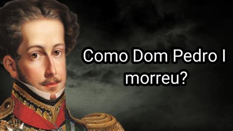Como Dom Pedro 1 Morreu - COMO DOM PEDRO I MORREU? - YouTube