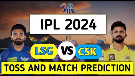 Ipl 2024 Csk Vs Lsg 39th Match Toss And Match Prediction Match Toss