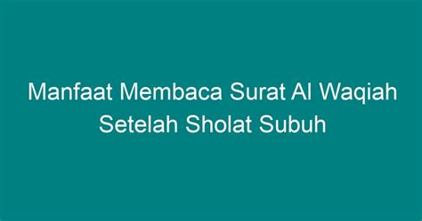 Manfaat Membaca Surat Al Waqiah Setelah Sholat Subuh Geograf