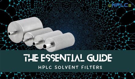 Essential Guide To HPLC Solvent Filters Selection Use And Maintenance