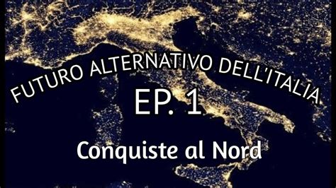 Futuro Alternativo Dellitalia Ep1 Conquiste Al Nord Youtube