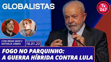 Globalistas Fogo No Parquinho A Guerra H Brida Contra Lula Youtube