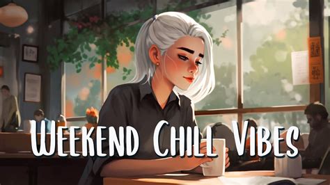 Chill Vibes Music 🍀 A Playlist To Boost Your Mood 🍀 Weekend Chill Vibes ☕ Youtube