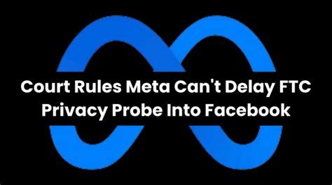 Court Rules Meta Cant Delay Ftc Privacy Probe Into Facebook