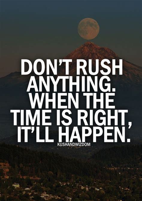 Don T Rush Anything When The Time Is Right It Ll Happen Uplifting Quotes Inspirational