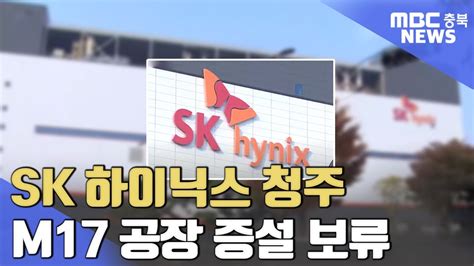 Sk하이닉스 M17 청주 공장 증설 투자 보류ㅣmbc충북news Youtube