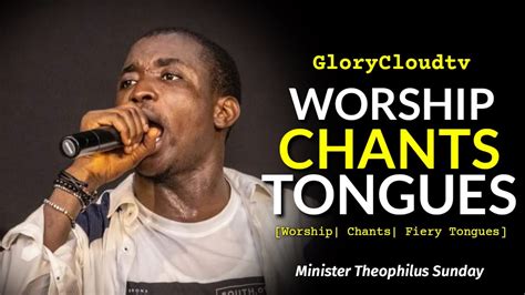 Worship Chants Tongues Min Theophilus Sunday Glorycloudtv Youtube