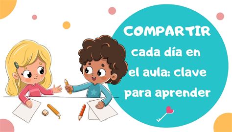 Compartir Cada Día En El Aula Clave Para Aprender