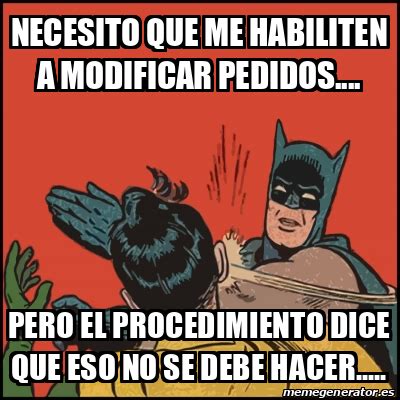 Meme Batman Slaps Robin Necesito Que Me Habiliten A Modificar Pedidos