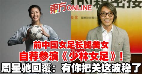 前中国女足长腿美女自荐参演《少林女足》！周星驰回复：有你把关这波稳了 娱乐 東方網 馬來西亞東方日報