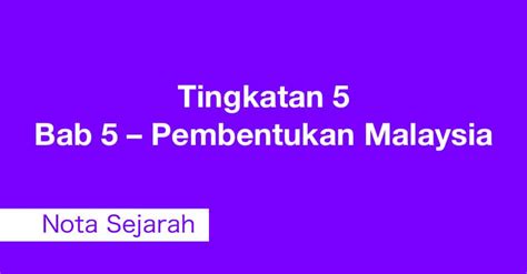 Nota Ringkas Dan Padat Sejarah Tingkatan 5 Bab 5 Pembentukan Malaysia