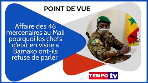 Affaire Des 46 Mercenaires Au Mali Pourquoi Les Chefs Detat En Visite