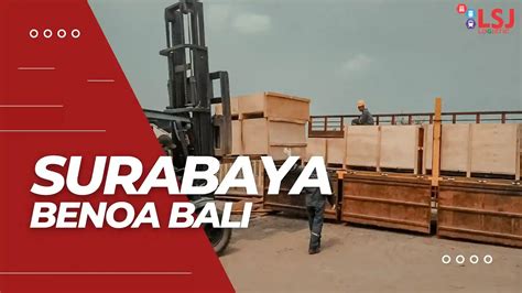 Ongkos Kirim Container Surabaya Benoa LSJ Logistic