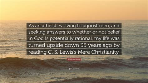 Francis Collins Quote As An Atheist Evolving To Agnosticism And