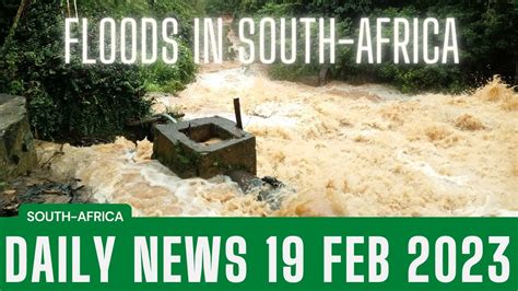 2023 Today 19 February Floods Cause Havoc In South Africa Flooding Some Of The Worst In