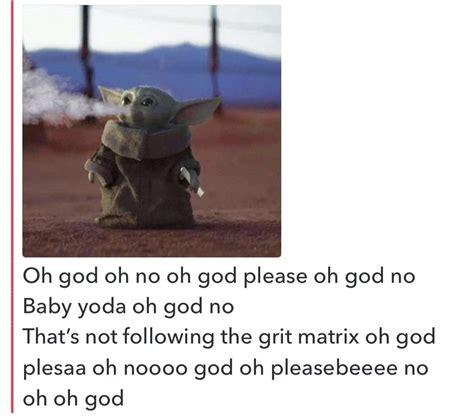 Oh god please oh no baby yoda oh god : r/GRITmemes