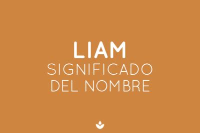 SIGNIFICADO De LIAMTodo Sobre Este Nombre Revelado