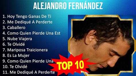 Alejandro Fernández 2023 10 Grandes Exitos Hoy Tengo Ganas De Ti