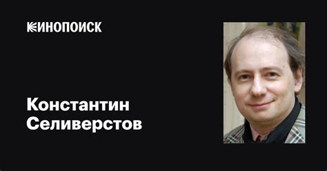 Константин Селиверстов: фильмы, биография, семья, фильмография — Кинопоиск