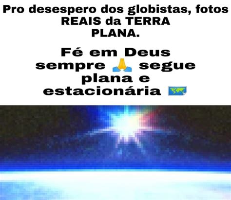 Pro Desespero Dos Globistas Fotos Reais Da Terra Plana F Em Deus