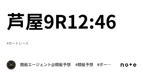 芦屋9r1246｜💃🏻🕺🏼⚜️ 競艇エージェント競艇予想 ⚜️🕺🏼💃🏻 競艇 ボートレース予想