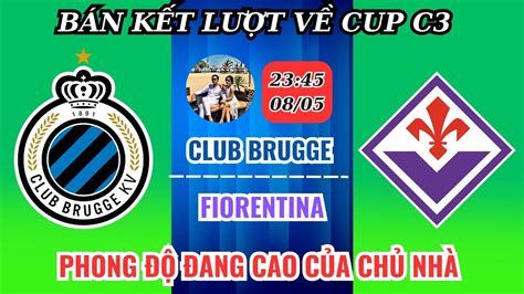 Nhận Định Club Brugge vs Fiorentina Bán Kết C2 23h45 ngày 8 5