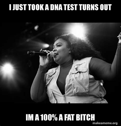 I Just Took A Dna Test Turns Out Im A 100 A Fat Bitch Lizzo Make A