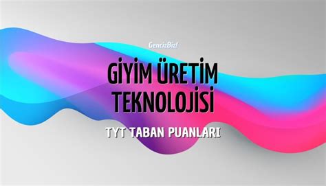 TYT Giyim Üretim Teknolojisi Taban Puanları 2024 GencizBiz