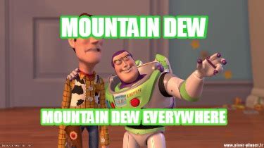 Meme Creator - Funny Mountain Dew Mountain Dew Everywhere Meme Generator at MemeCreator.org!