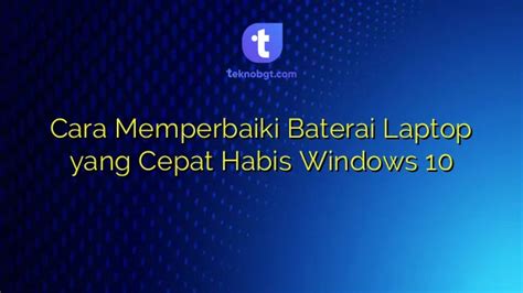 Cara Memperbaiki Baterai Laptop Yang Cepat Habis Windows 10