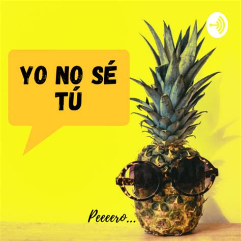 Yo No Sé Tú Podcast On Spotify