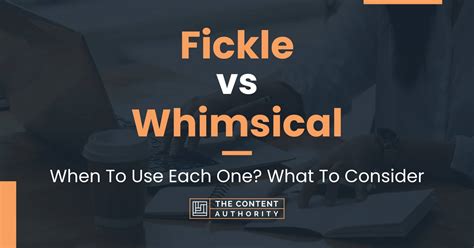 Fickle vs Whimsical: When To Use Each One? What To Consider