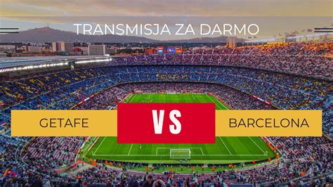 Gdzie Ogl Da Getafe Barcelona Za Darmo Transmisja