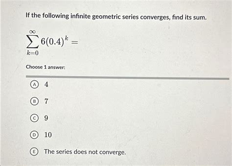 Solved If The Following Infinite Geometric Series Converges Chegg