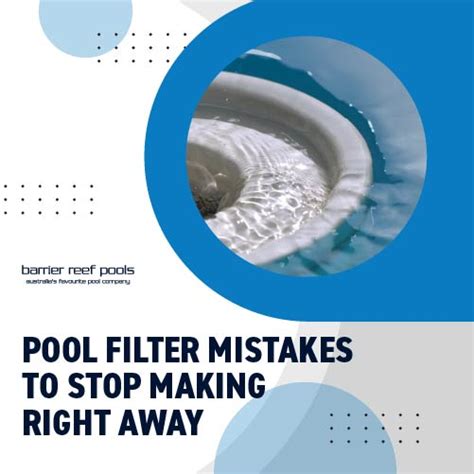 Pool Filter Mistakes To Stop Making Right Away - Barrier Reef Pools